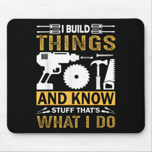 I Build Things And I Know Stuff That's What I Do Mouse Pad