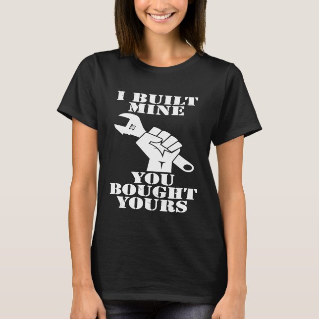 I Built Mine You Bought Yours Car Diesel Mechanic  T-Shirt (Front)