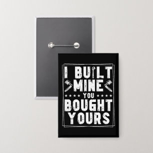 I Built Mine You Bought Yours Design For Mechanics Button
