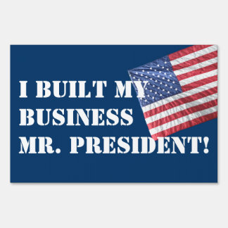I BUILT MY BUSINESS MR. PRESIDENT!  YARD SIGN