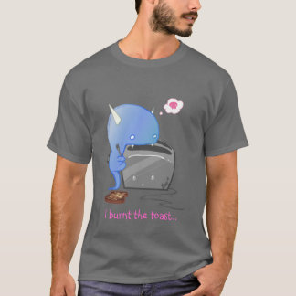 I burnt the toast... T-Shirt