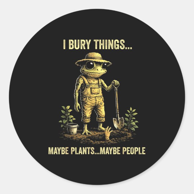 I bury things maybe plants maybe people  classic round sticker (Front)