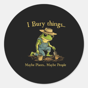 I bury things maybe plants maybe people classic round sticker