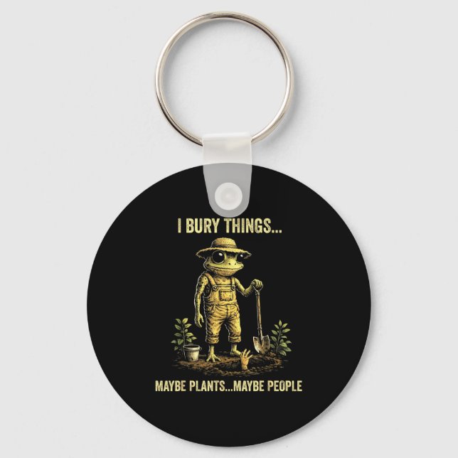 I bury things maybe plants maybe people  keychain (Front)