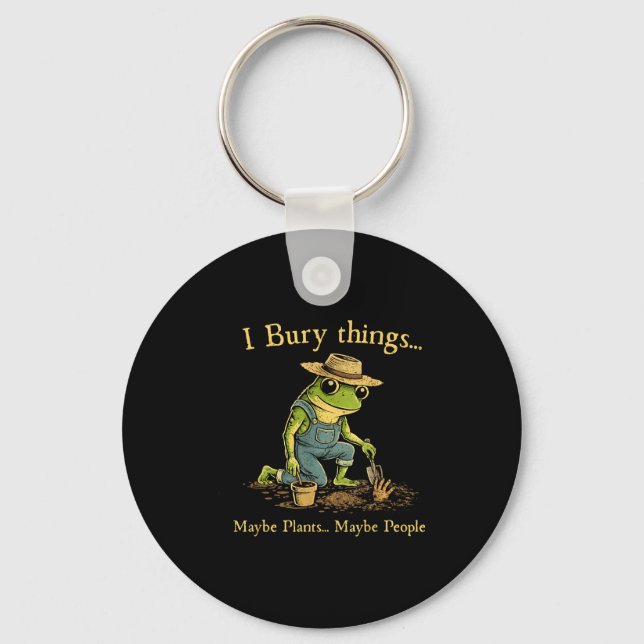 I bury things maybe plants maybe people  keychain (Front)