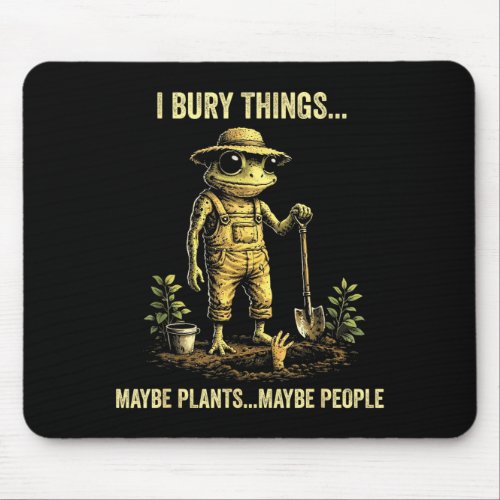 I bury things maybe plants maybe people  mouse pad