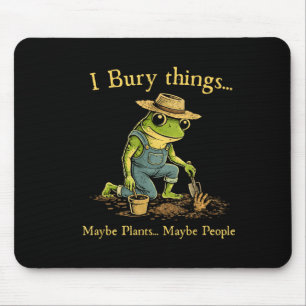 I bury things maybe plants maybe people mouse pad