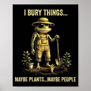I bury things maybe plants maybe people  poster