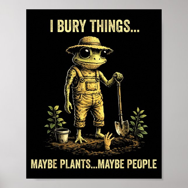 I bury things maybe plants maybe people  poster (Front)