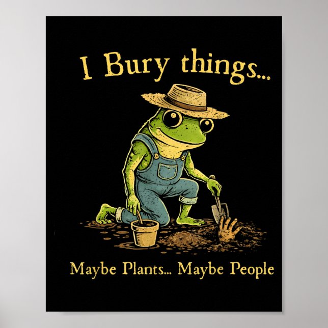 I bury things maybe plants maybe people  poster (Front)