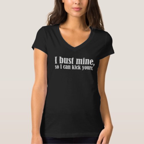 I bust mine so I can kick yours  fitness humor T_Shirt