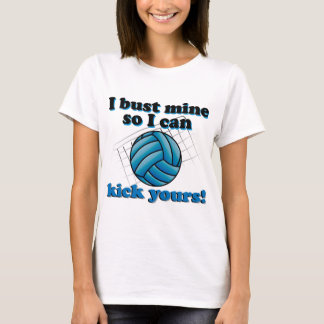 I bust mine so I can kick yours - volleyball T-Shirt