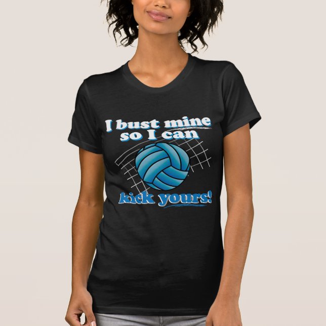 I bust mine so I can kick yours - volleyball T-Shirt (Front)
