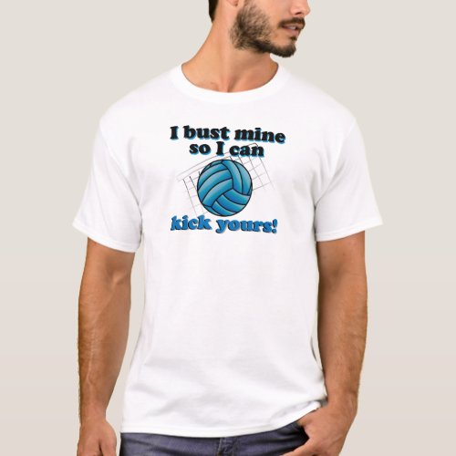 I bust mine so I can kick yours _ volleyball T_Shirt