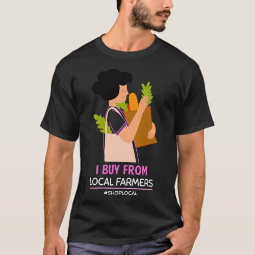 I Buy From Local Farmers T_Shirt