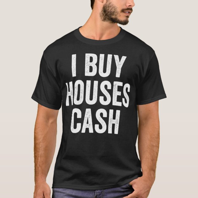 I Buy Houses Cash  T-Shirt (Front)