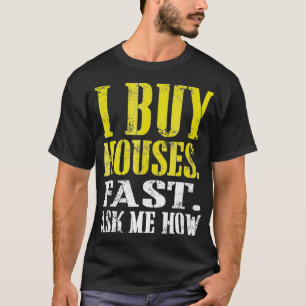 I buy houses fast Ask me how  Real Estate Investor T-Shirt