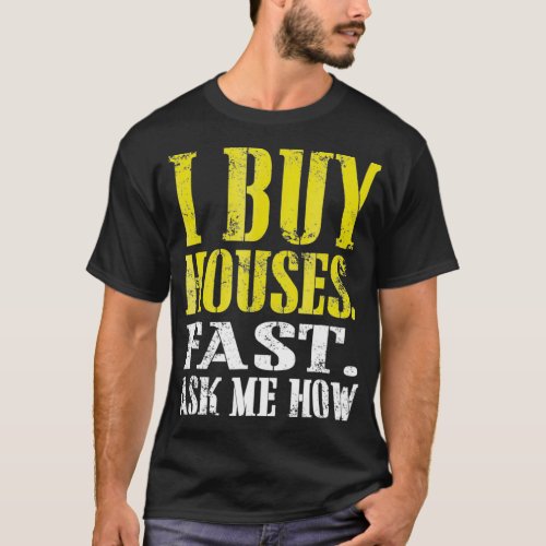 I buy houses fast Ask me how  Real Estate Investor T_Shirt