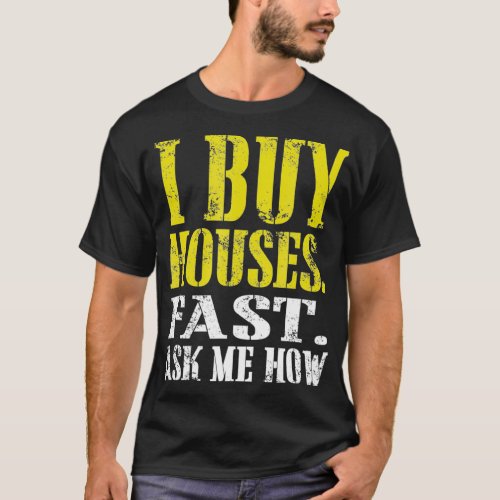 I Buy Houses Fast Ask Me How  T_Shirt