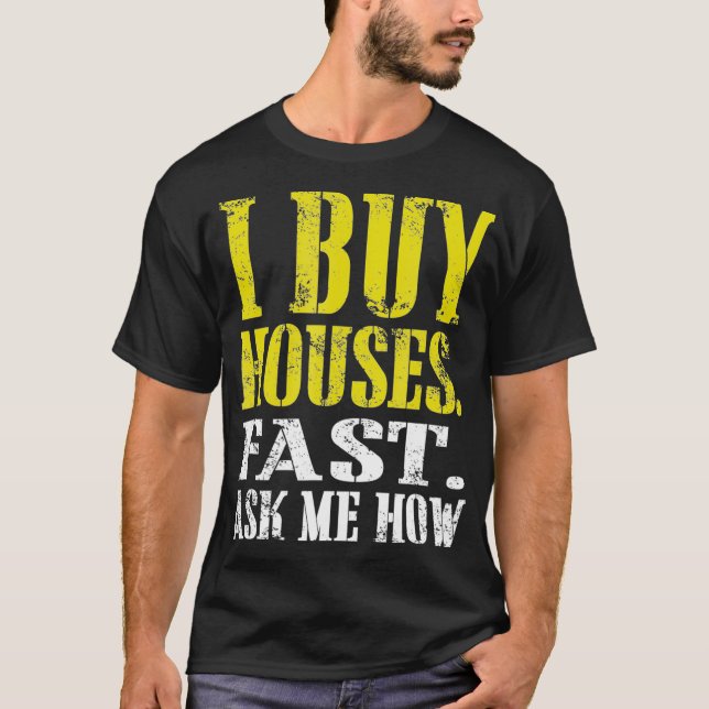 I Buy Houses Fast Ask Me How  T-Shirt (Front)