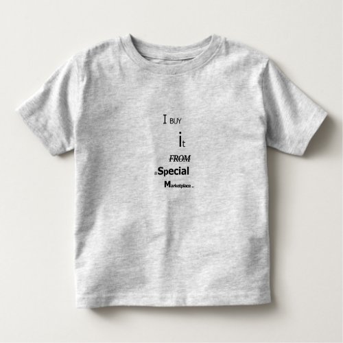 I Buy It From a Special MarketPlace _ Toddler T_shirt