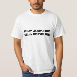 I BUY JUNK AND SELL ANTIQUES. T-Shirt