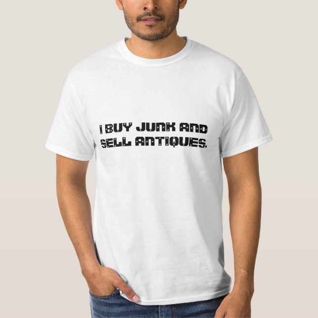I BUY JUNK AND SELL ANTIQUES. T-Shirt (Front)
