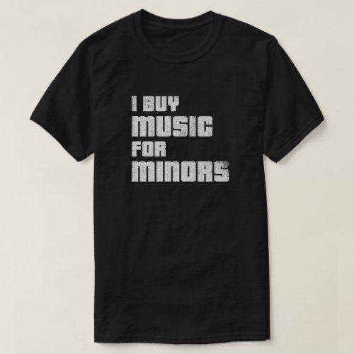 I Buy Music For Minors T_shirt weathered