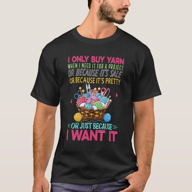 I Buy Yarn I Want It Crochet Knitting Knitter Funn T-Shirt (Front)