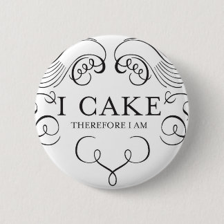 I CAKE THEREFORE I AM! BUTTON