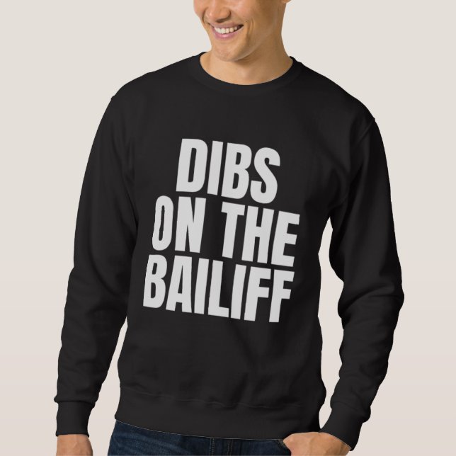 I Call Dibs on the Bailiff Job Career Work Sweatshirt (Front)