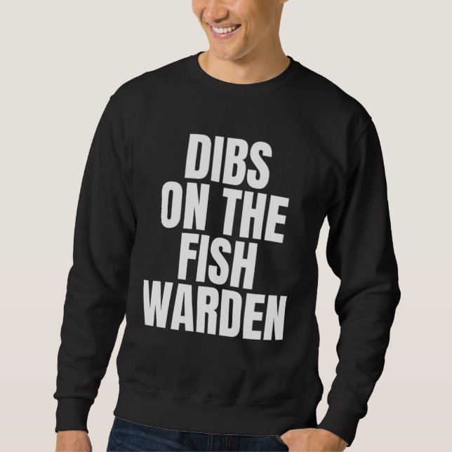 I Call Dibs on the Fish Warden Job Career Work Sweatshirt (Front)
