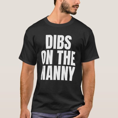 I Call Dibs on the Nanny Job Career Work T_Shirt