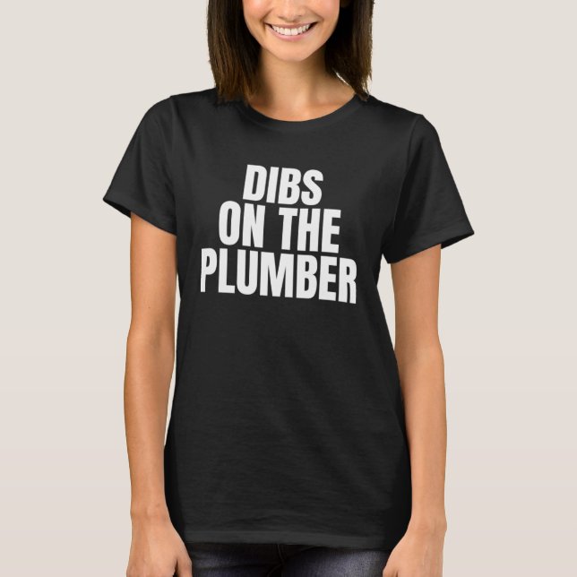 I Call Dibs on the Plumber Job Career Work T-Shirt (Front)