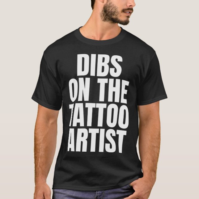 I Call Dibs on the Tattoo Artist Job Career Work T-Shirt (Front)