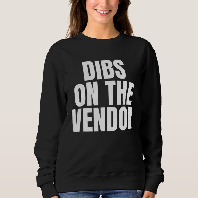 I Call Dibs on the Vendor Job Career Work Sweatshirt (Front)