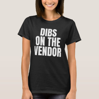 I Call Dibs on the Vendor Job Career Work T-Shirt