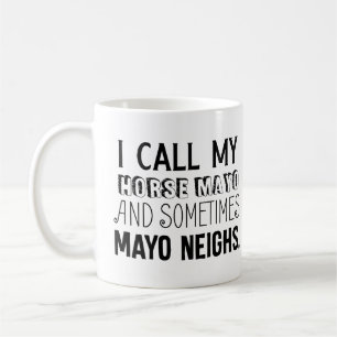 I Call My Horse Mayo and Sometimes Mayo Neighs Coffee Mug