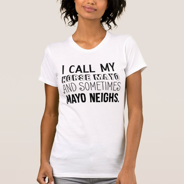 I Call My Horse Mayo and Sometimes Mayo Neighs T-Shirt (Front)