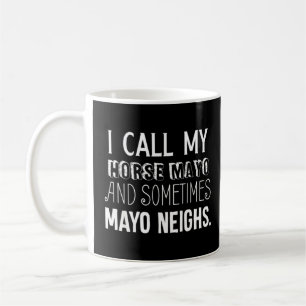 I Call My Horse Mayo Mayonnaise Pun Coffee Mug