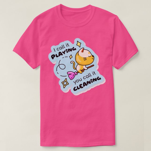 I Call Playing You Call It Cleaning  T-Shirt (Design Front)