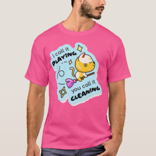 I Call Playing You Call It Cleaning  T-Shirt