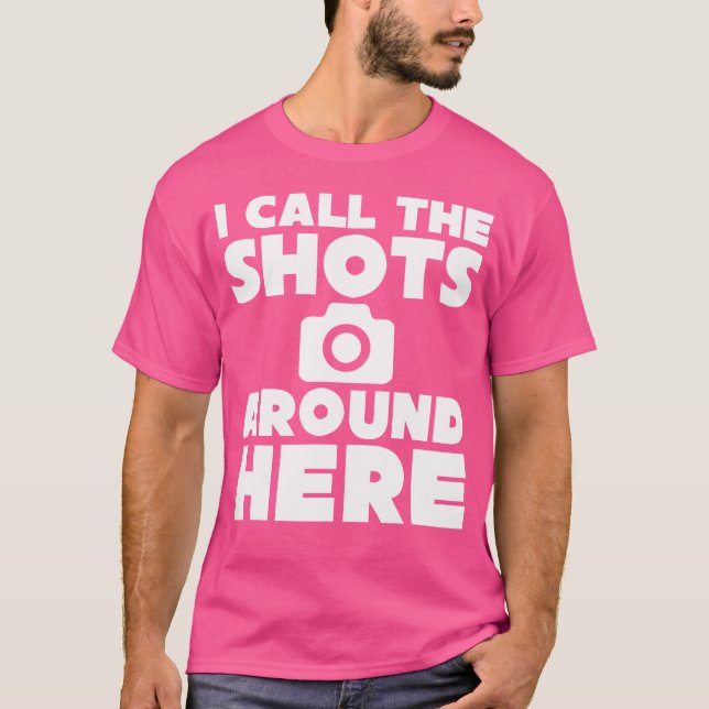 I Call The Shots Around Here Funny Photography T S T-Shirt (Front)