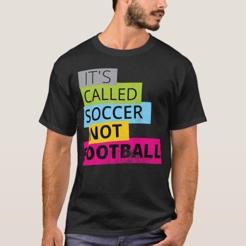 I Called Soccer Not Football Funny American Vs Wor T_Shirt