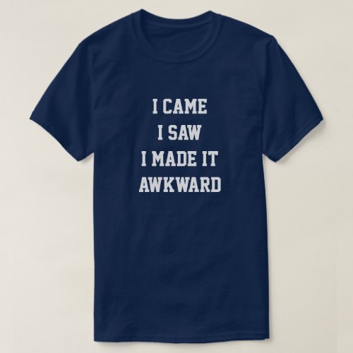 I cam i made it awkward t_shirt