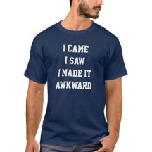 I cam i made it awkward t-shirt