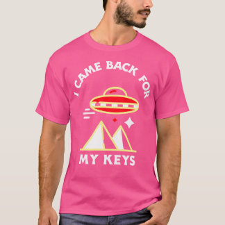 I Came Back For My Keys Ufo T-Shirt
