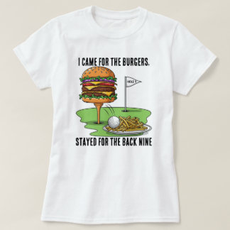 I Came for the Burgers, Stayed for the Back Nine T-Shirt