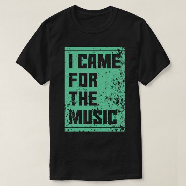 i Came for the music T-Shirt (Design Front)