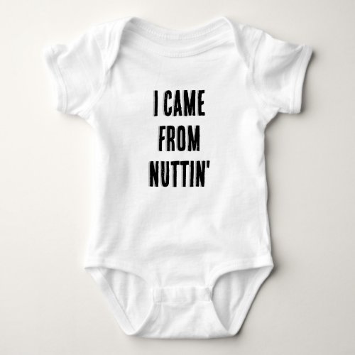 I Came From Nuttin  Funny Puns Baby Baby Bodysuit